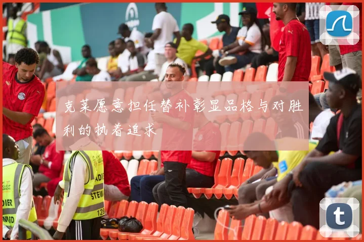 克莱愿意担任替补彰显品格与对胜利的执着追求