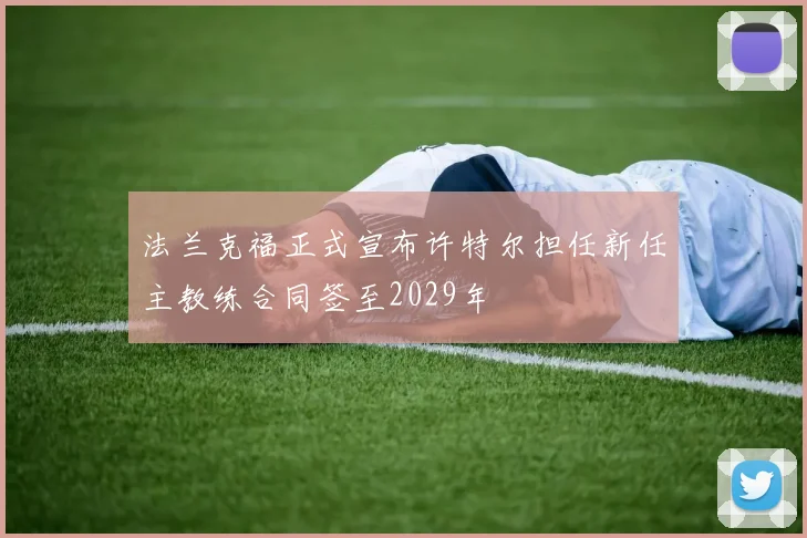 法兰克福正式宣布许特尔担任新任主教练合同签至2029年