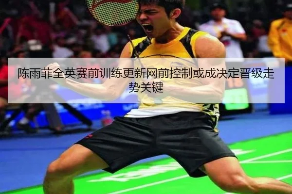 陈雨菲全英赛前训练更新网前控制或成决定晋级走势关键（AOASPORTS）
